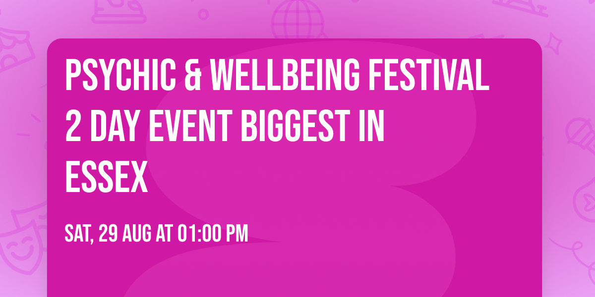 PSYCHIC & WELLBEING FESTIVAL 2 DAY EVENT BIGGEST IN ESSEX