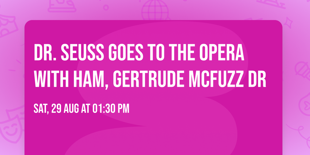 Dr. Seuss Goes to the Opera with HAM, Gertrude McFuzz Dr
