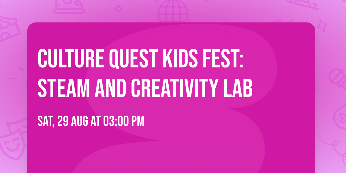 Culture Quest Kids Fest: STEAM and Creativity Lab