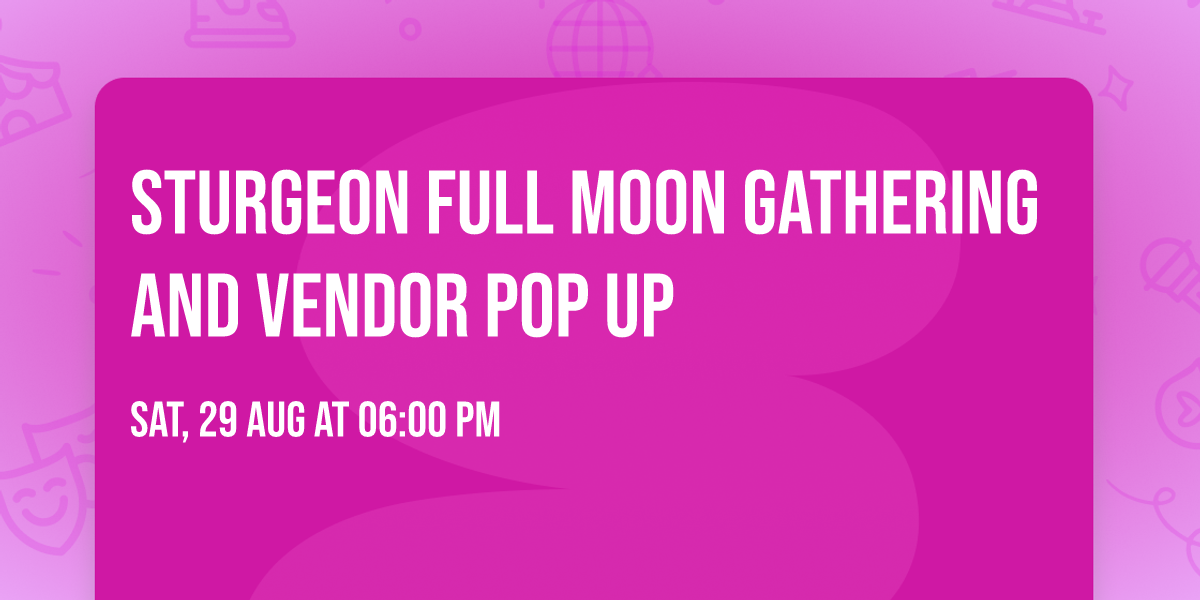 Sturgeon full moon gathering and vendor pop up