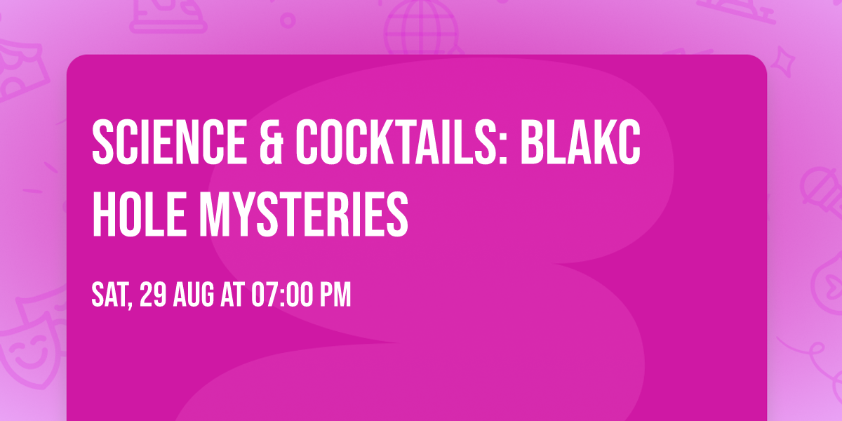 Science & Cocktails: Blakc Hole Mysteries