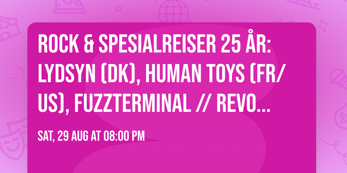 Rock & Spesialreiser 25 \u00e5r: Lydsyn (DK), Human Toys (FR\/US), Fuzzterminal \/\/ Revolver