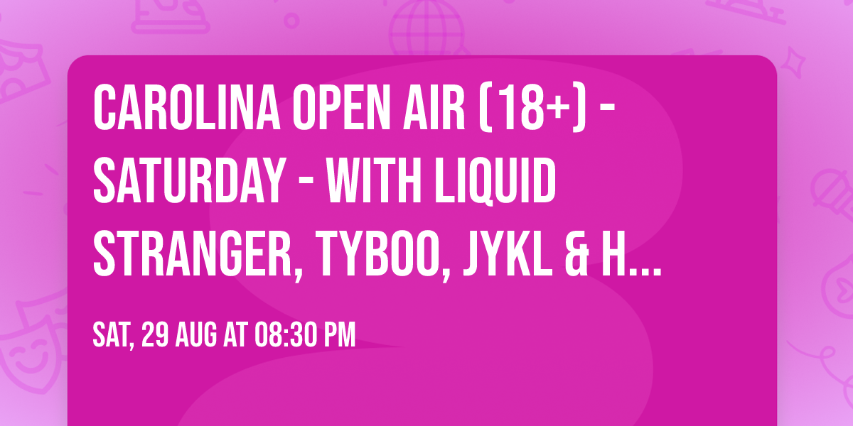Carolina Open Air (18+) - Saturday - with Liquid Stranger, Tyboo, Jykl & Hyde, and more