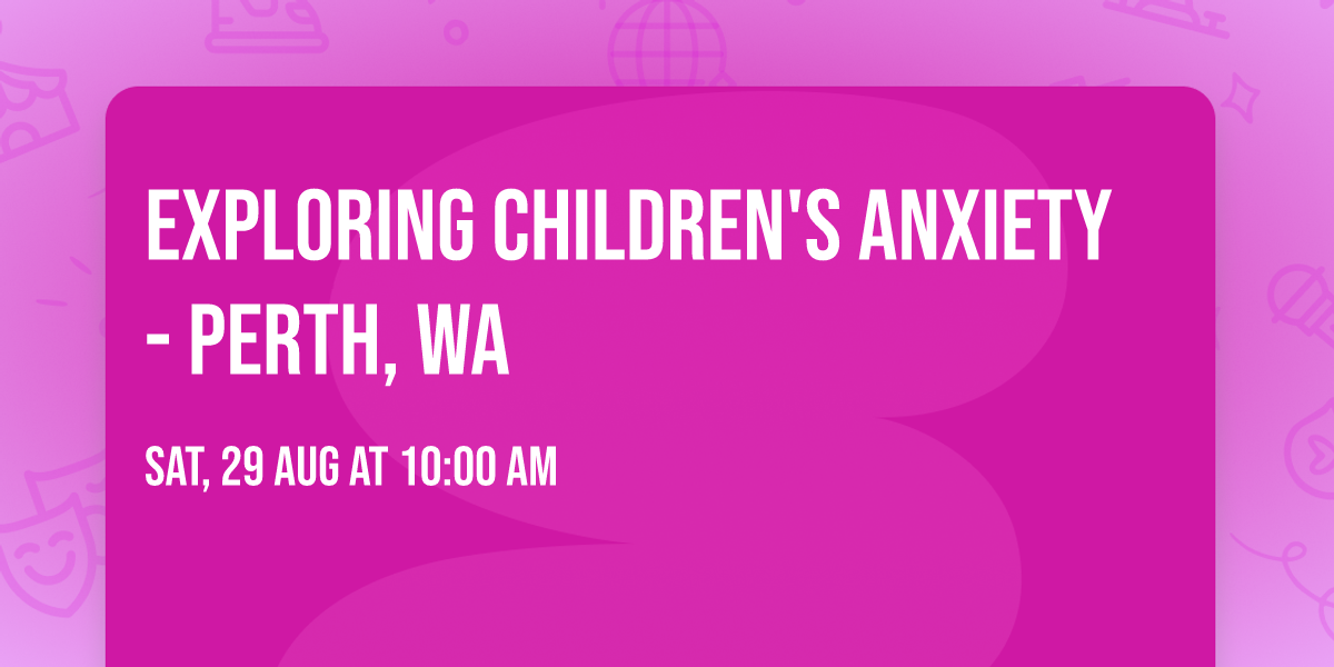 Exploring Children's Anxiety - Perth, WA