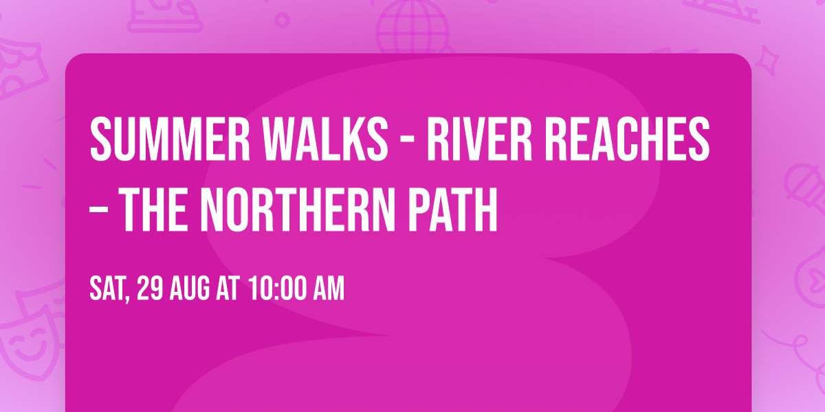 Summer Walks - River Reaches \u2013 The Northern Path