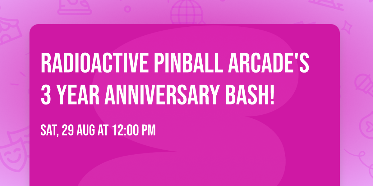 Radioactive Pinball Arcade's 3 Year Anniversary Bash!