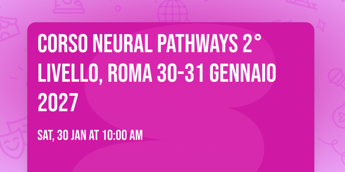 Corso Neural Pathways 2\u00b0Livello, Roma 30-31 Gennaio 2027