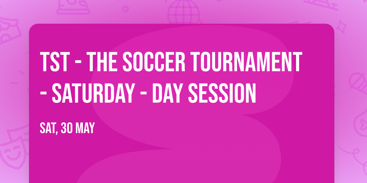 TST - The Soccer Tournament - Saturday - Day Session
