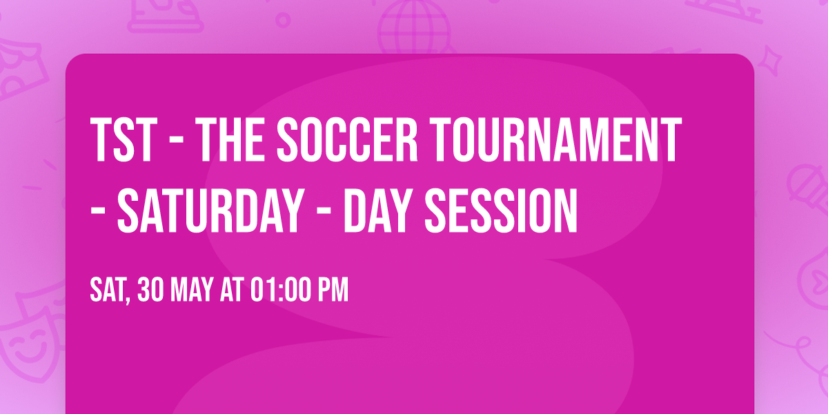 TST - The Soccer Tournament - Saturday - Day Session