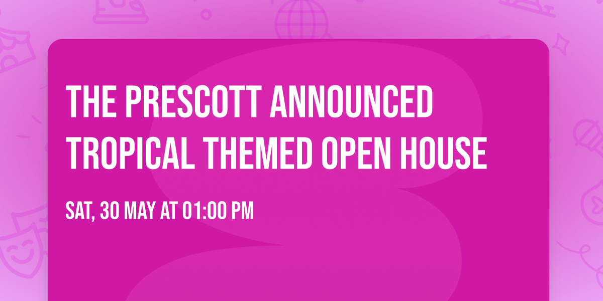 The Prescott Announced Tropical Themed OPEN HOUSE