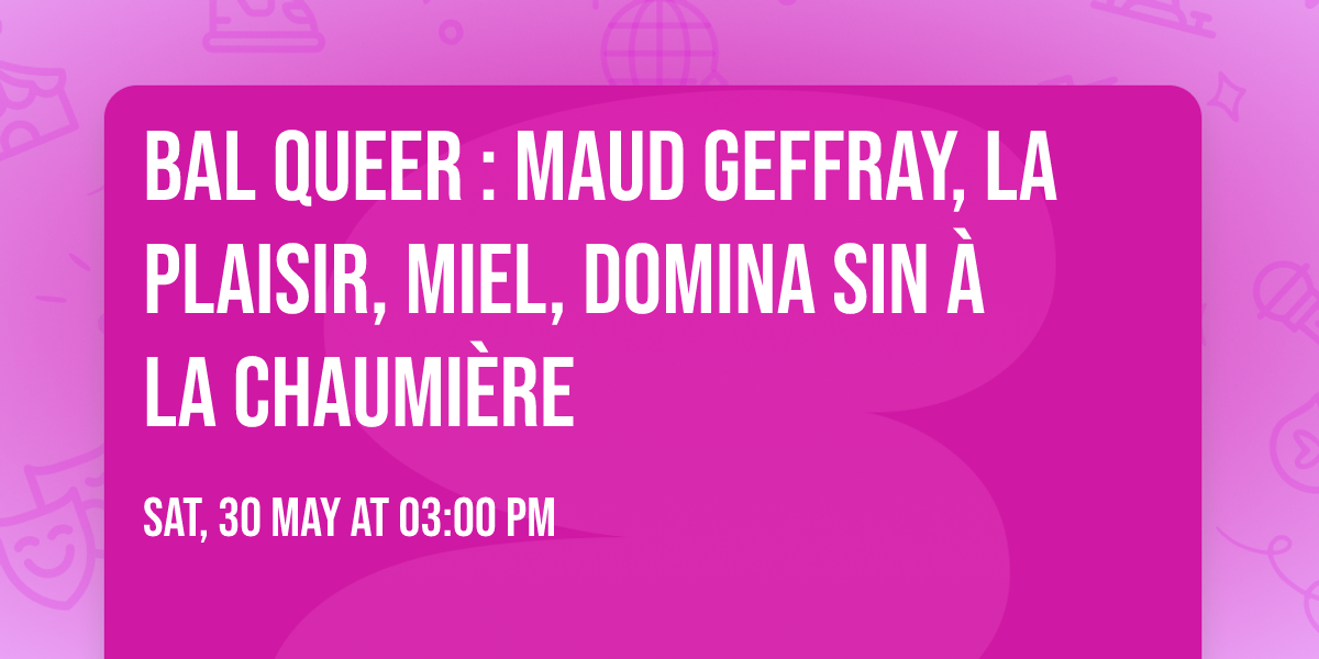 Bal Queer : Maud Geffray, La Plaisir, Miel, Domina Sin \u00e0 La Chaumi\u00e8re