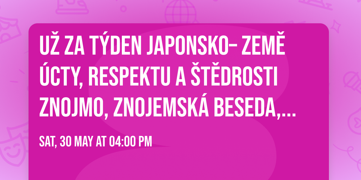 \ud83d\udd25U\u017d ZA T\u00ddDEN\ud83d\udd25 Japonsko\u26e9\ufe0f\u2013 zem\u011b \u00facty, respektu a \u0161t\u011bdrosti Znojmo, Znojemsk\u00e1 Beseda, doln\u00ed s\u00e1l\ud83c\udf7f