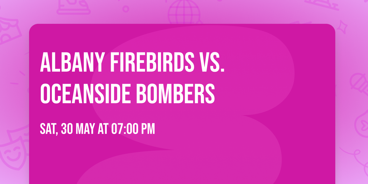 Albany Firebirds vs. Oceanside Bombers