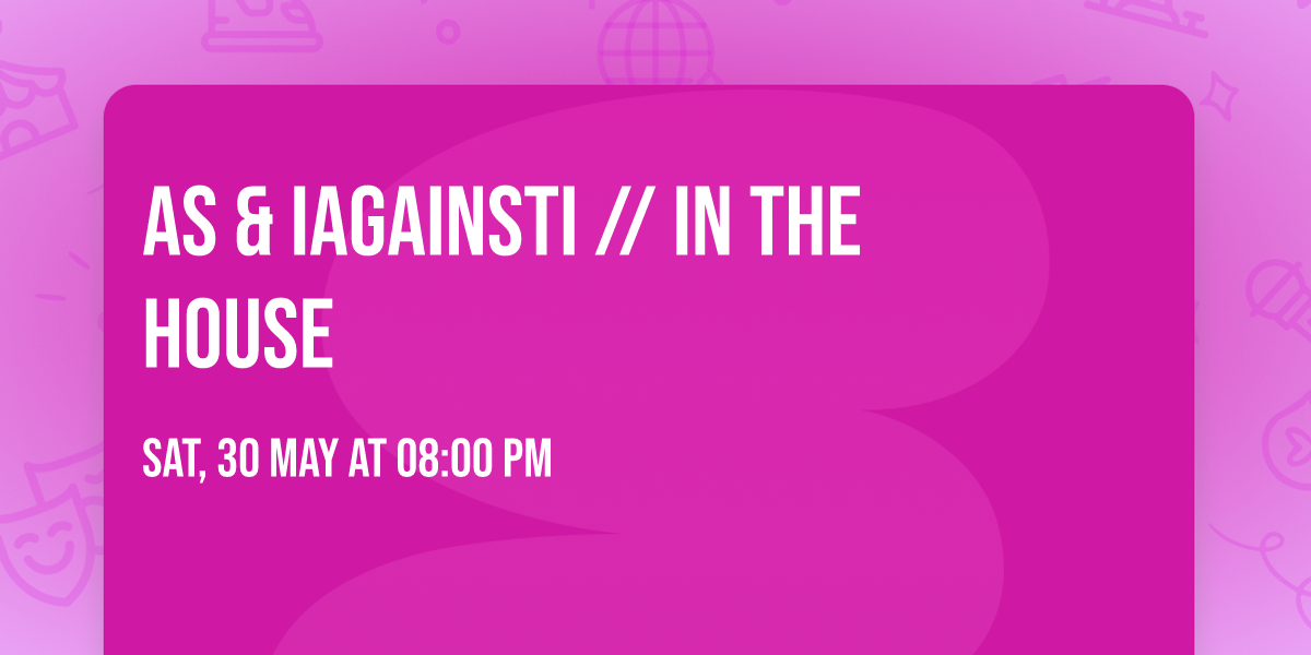 AS & IAGAINSTI \/\/  in the house