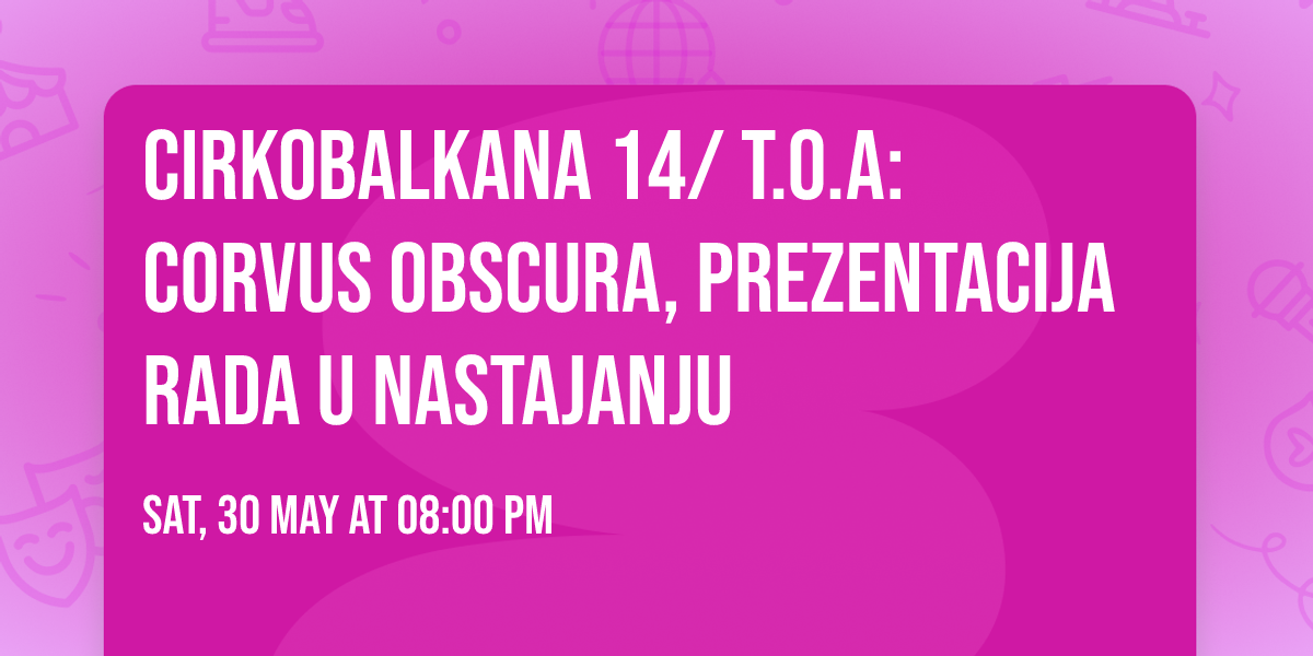 CIRKOBALKANA 14\/ T.O.A: Corvus Obscura, prezentacija rada u nastajanju