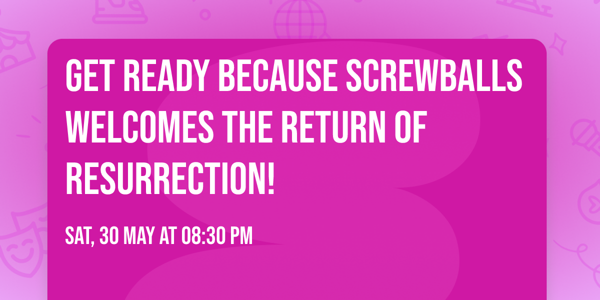 Get ready because Screwballs welcomes the return of Resurrection!