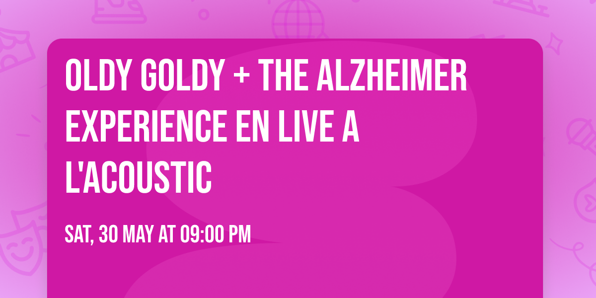 OLDY GOLDY + THE ALZHEIMER EXPERIENCE EN LIVE A L'ACOUSTIC