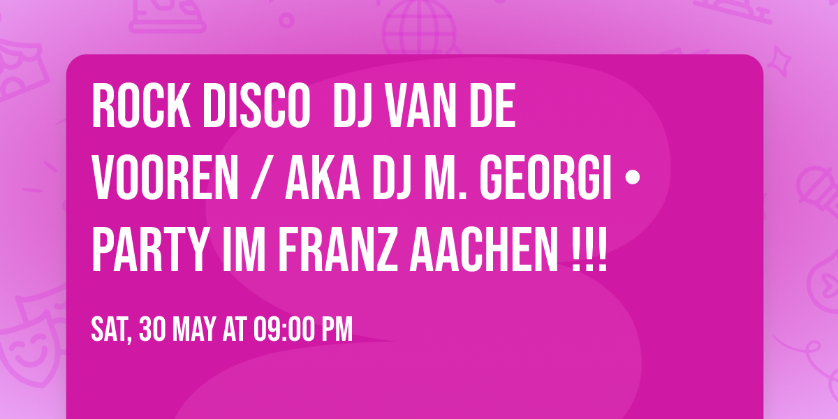 ROCK DISCO \ud83c\udfb8\u26a1\ufe0f DJ VAN DE VOOREN \/ AKA DJ M. GEORGI \u2022 PARTY IM FRANZ AACHEN !!!