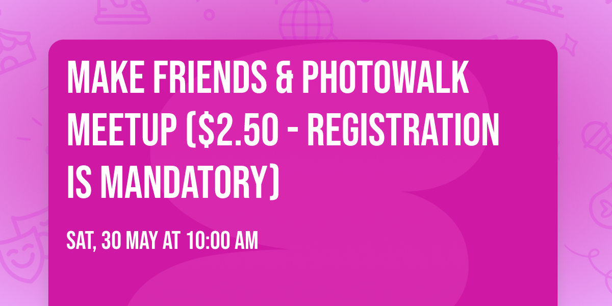 \ud83d\udcf8 Make friends & Photowalk Meetup ($2.50 - Registration is mandatory)