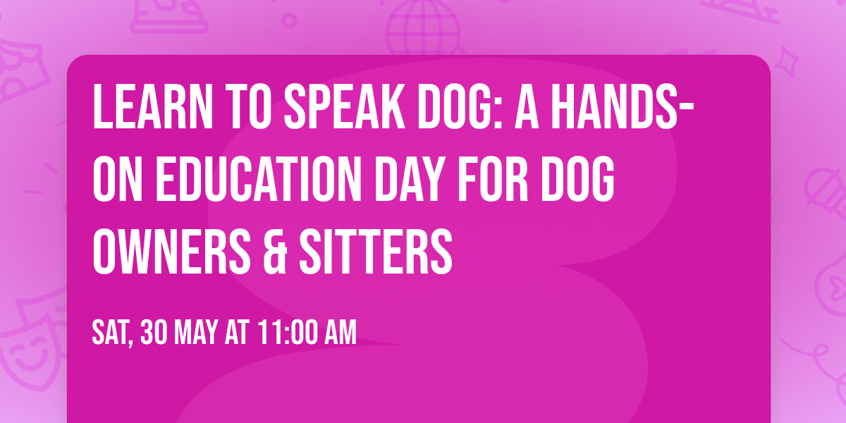 Learn to Speak Dog: A Hands-On Education Day for Dog Owners & Sitters