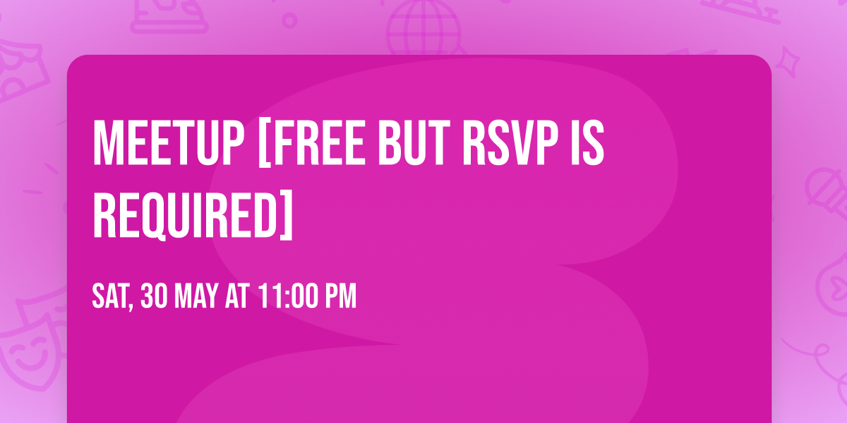 Meetup [FREE BUT RSVP IS REQUIRED]