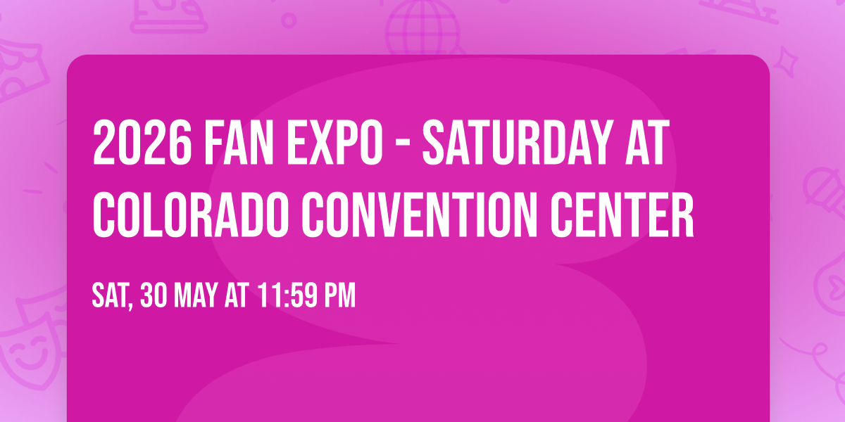 2026 Fan Expo - Saturday at Colorado Convention Center