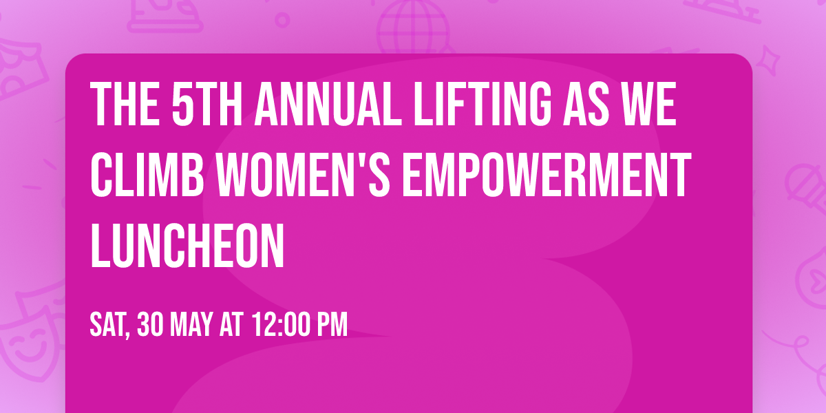 The 5th Annual Lifting As We Climb Women's Empowerment Luncheon