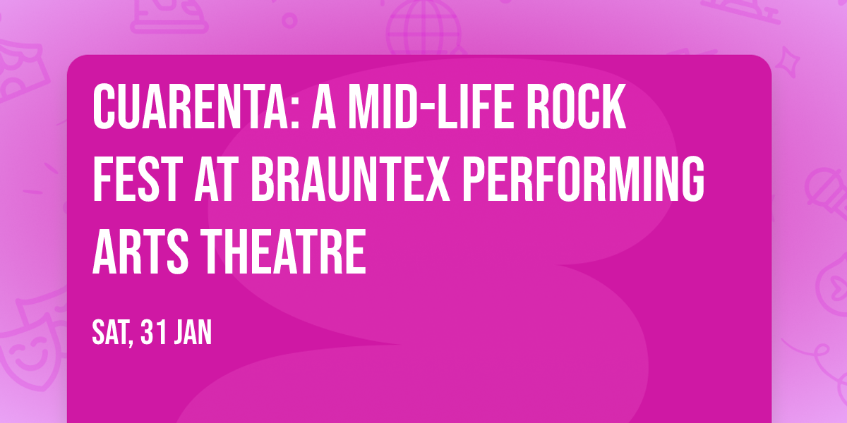 CUARENTA: A Mid-Life Rock Fest at Brauntex Performing Arts Theatre
