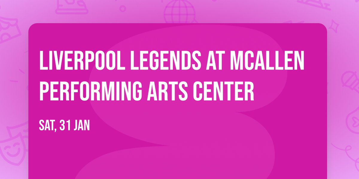 Liverpool Legends at McAllen Performing Arts Center