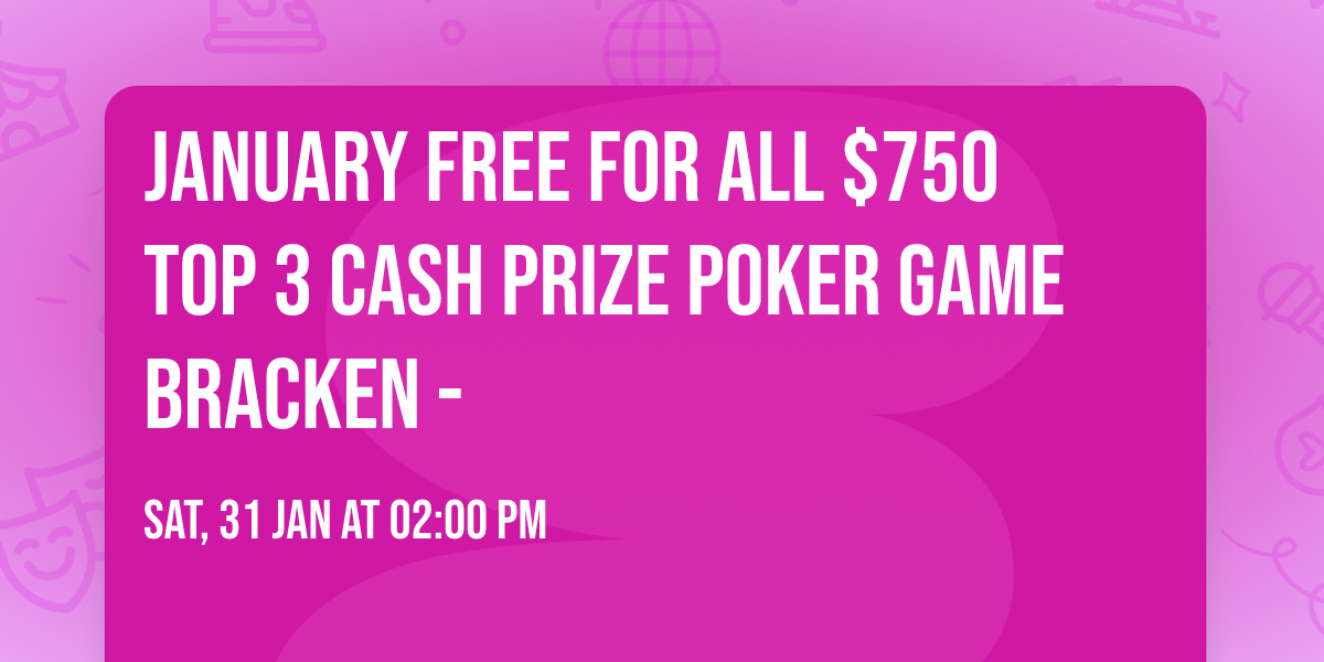 January Free For All $750 Top 3 cash prize Poker Game  Bracken - 
