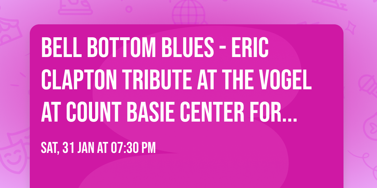 Bell Bottom Blues - Eric Clapton Tribute at The Vogel at Count Basie Center for the Arts