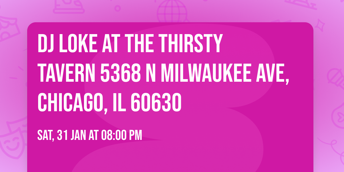 DJ Loke at The Thirsty Tavern 5368 N Milwaukee Ave, Chicago, IL 60630