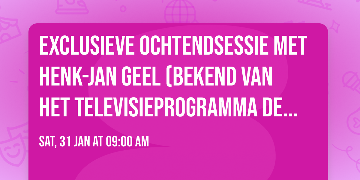 Exclusieve ochtendsessie met Henk-Jan Geel (bekend van het televisieprogramma De Expeditie) 