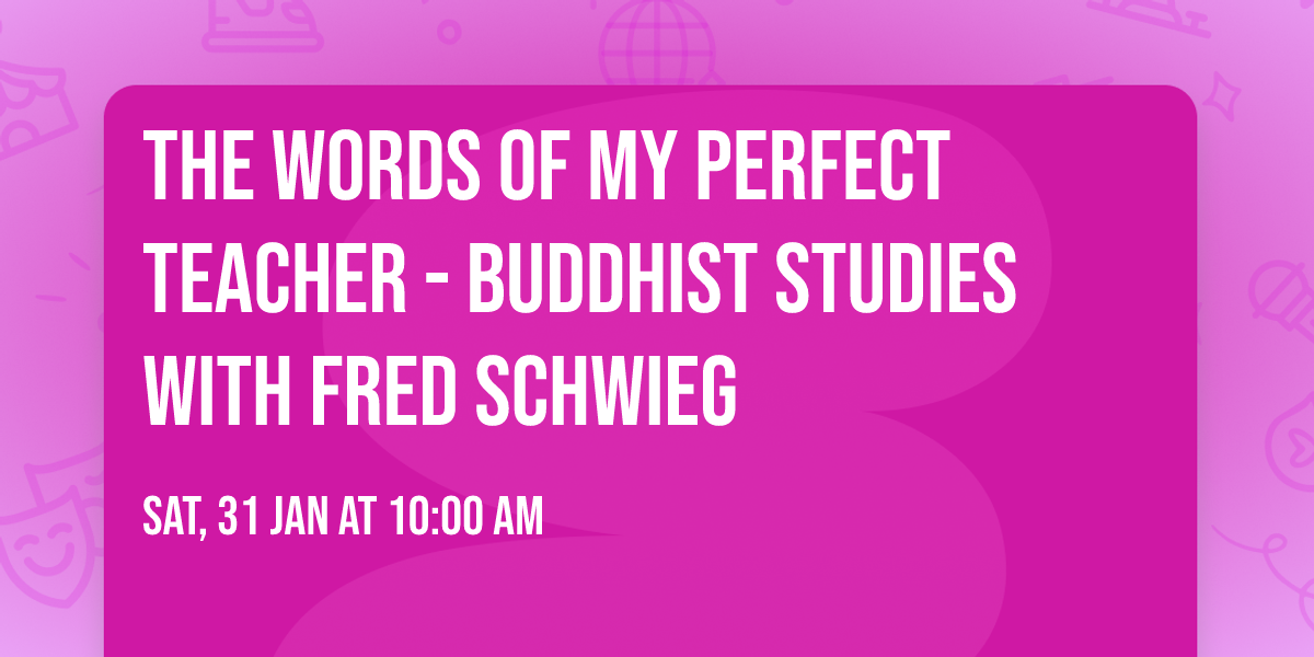 The Words of My Perfect Teacher - Buddhist Studies with Fred Schwieg