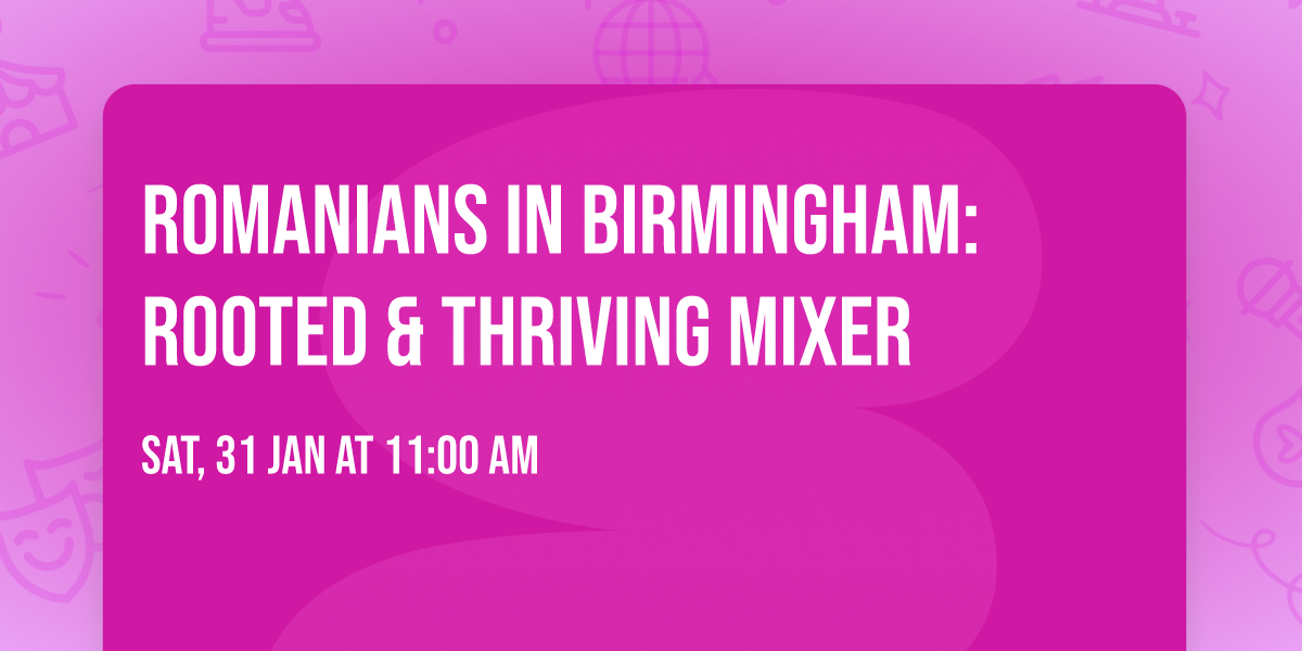 Romanians in Birmingham: Rooted & Thriving Mixer