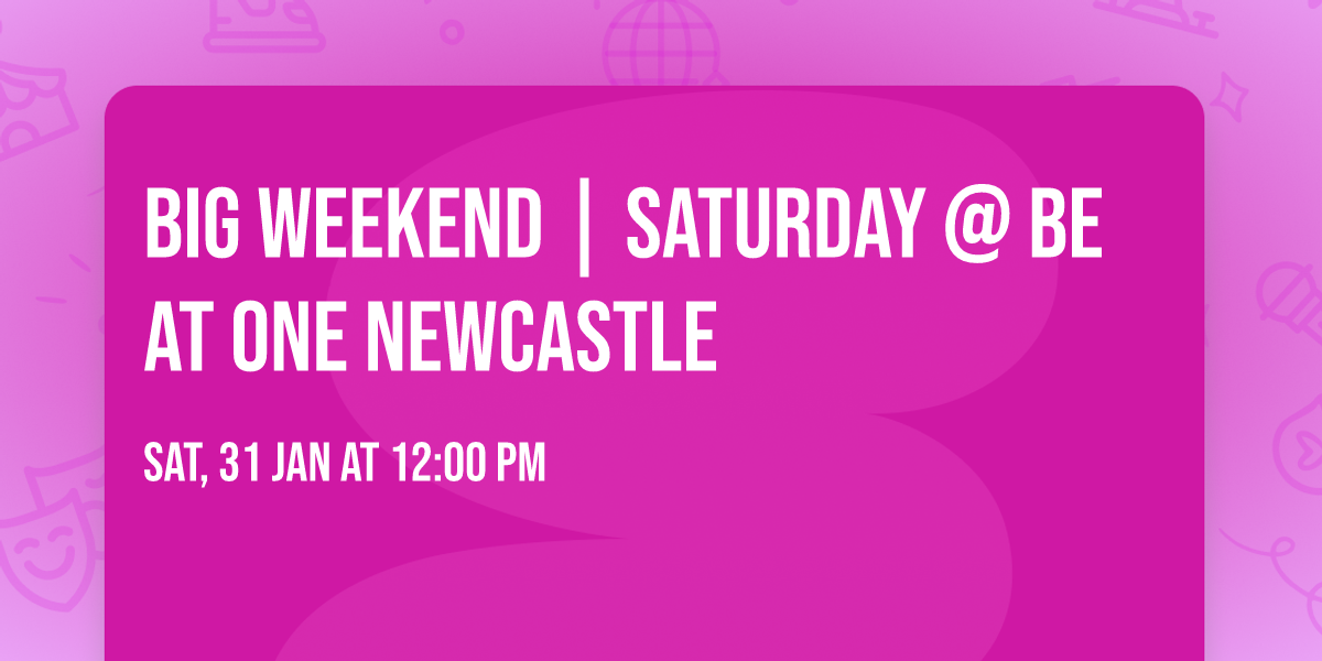 Big Weekend | Saturday @ Be At One Newcastle