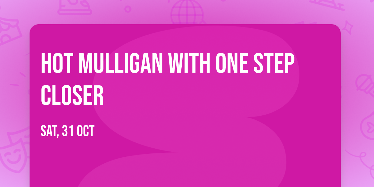 Hot Mulligan with One Step Closer