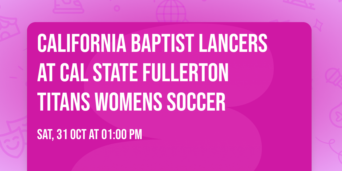 California Baptist Lancers at Cal State Fullerton Titans Womens Soccer