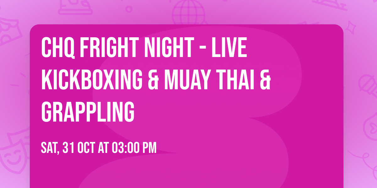CHQ Fright Night - Live Kickboxing & Muay Thai & Grappling