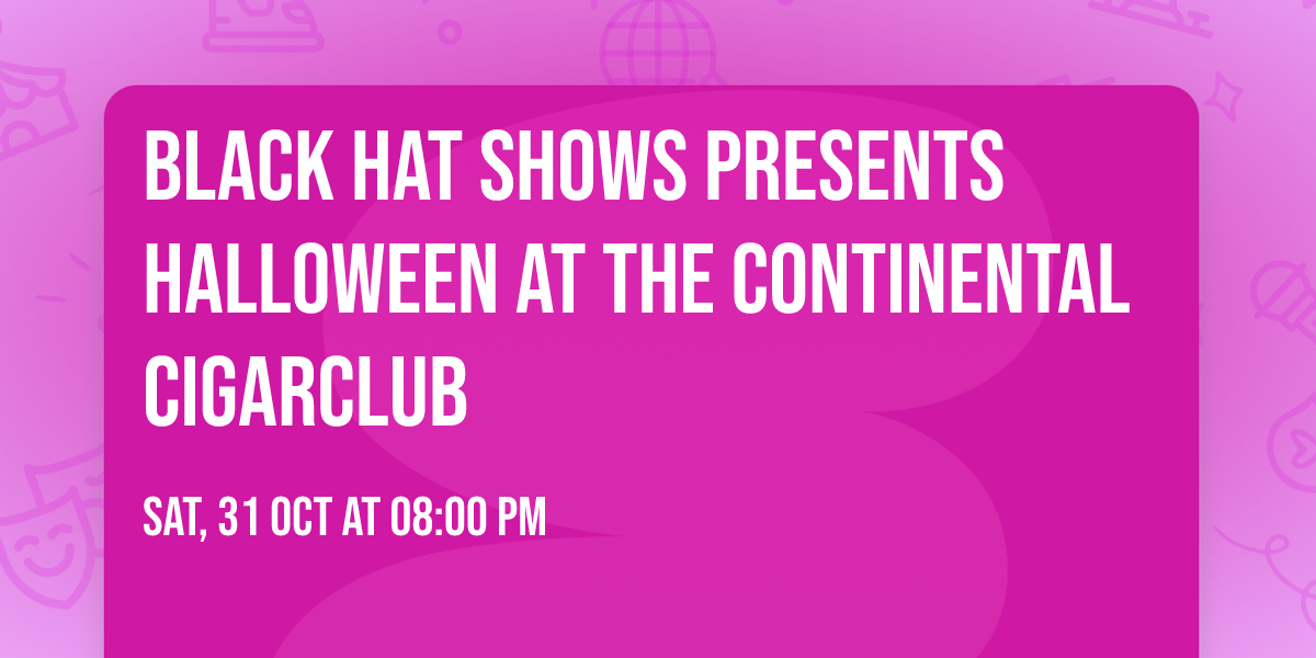 Black Hat Shows presents HALLOWEEN at The CONTINENTAL CigarClub