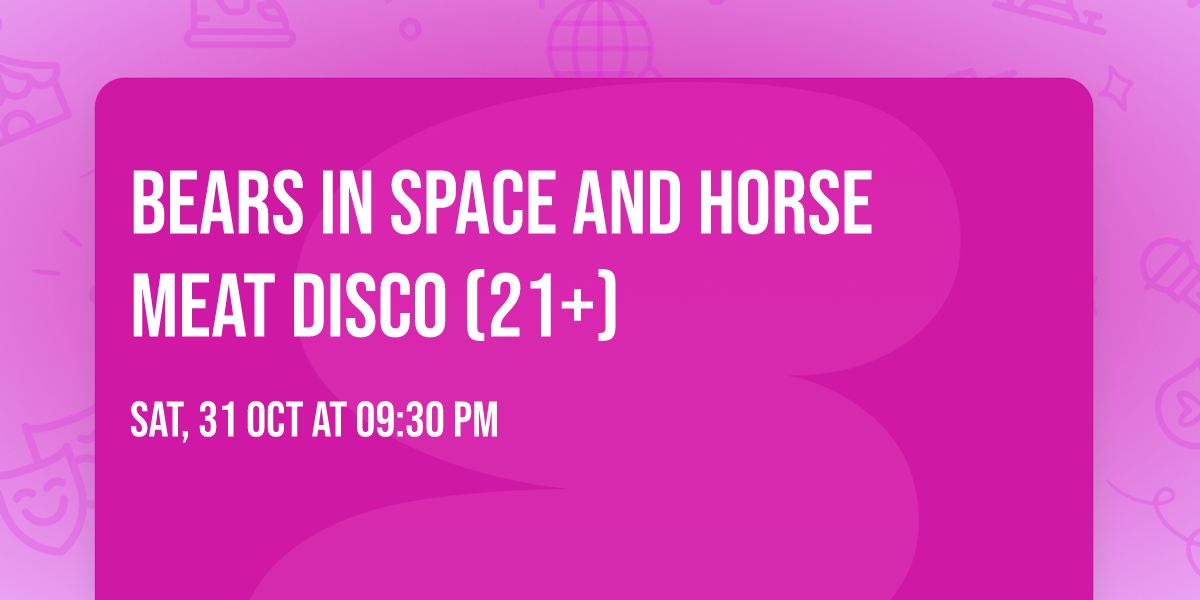 Bears In Space and Horse Meat Disco (21+)