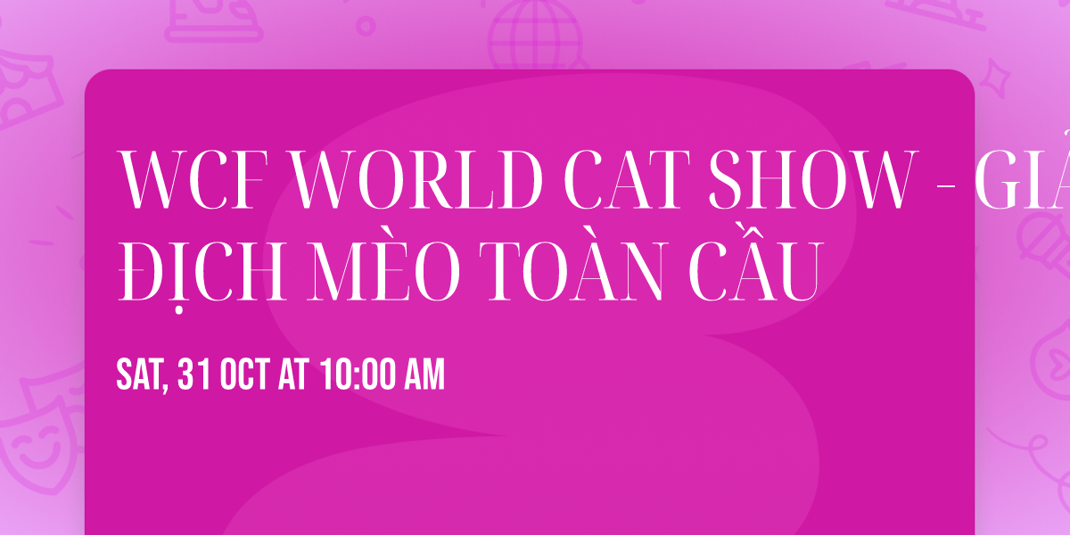 WCF WORLD CAT SHOW - GI\u1ea2I V\u00d4 \u0110\u1ecaCH M\u00c8O TO\u00c0N C\u1ea6U