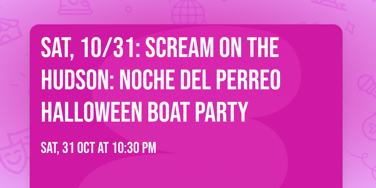 Sat, 10\/31: Scream on The Hudson: Noche Del Perreo Halloween Boat Party