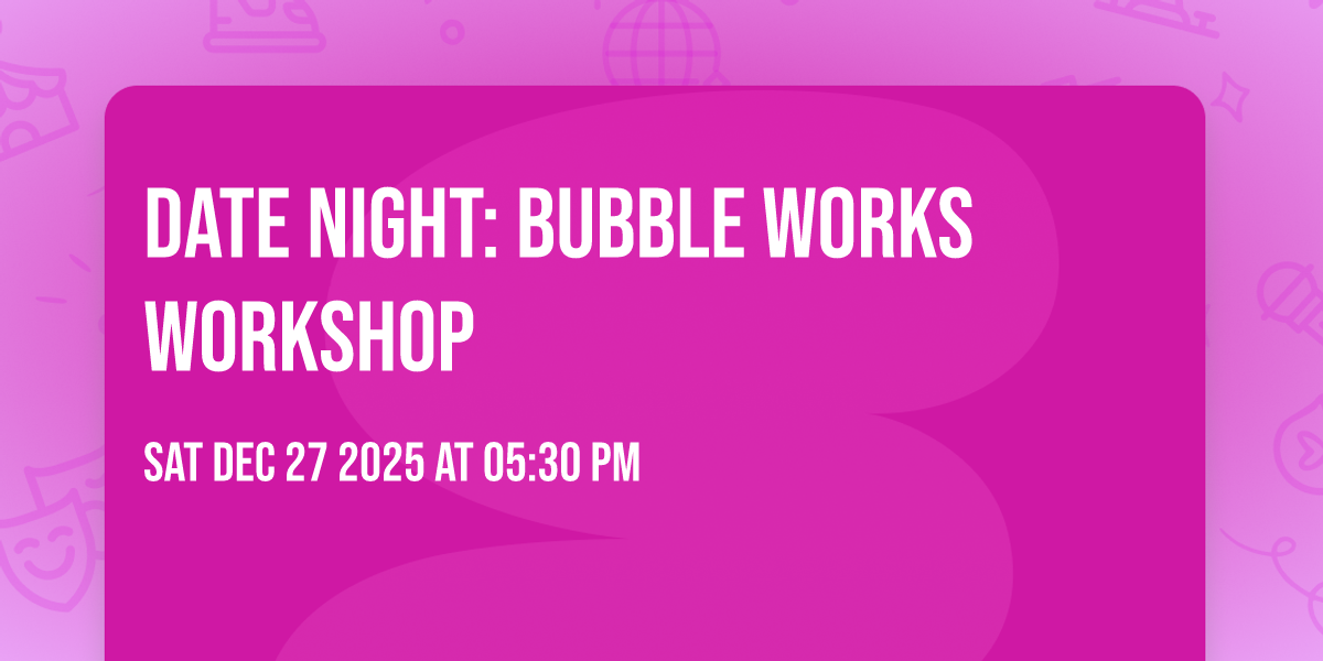 ✨Date Night: Bubble Works Workshop ✨