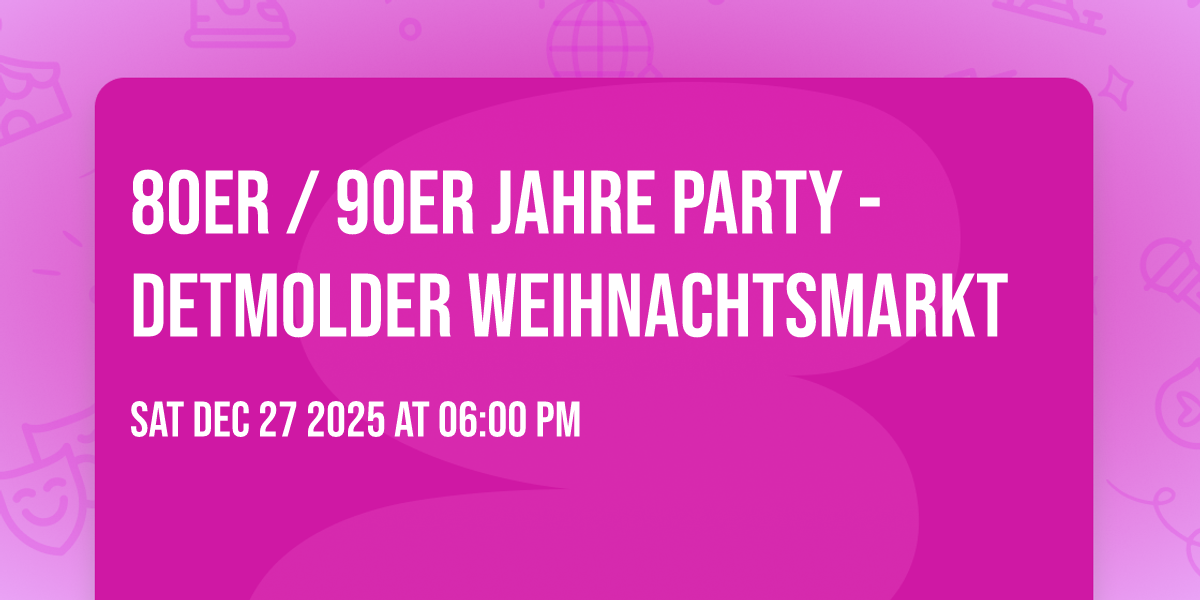80ER / 90ER JAHRE PARTY - DETMOLDER WEIHNACHTSMARKT 