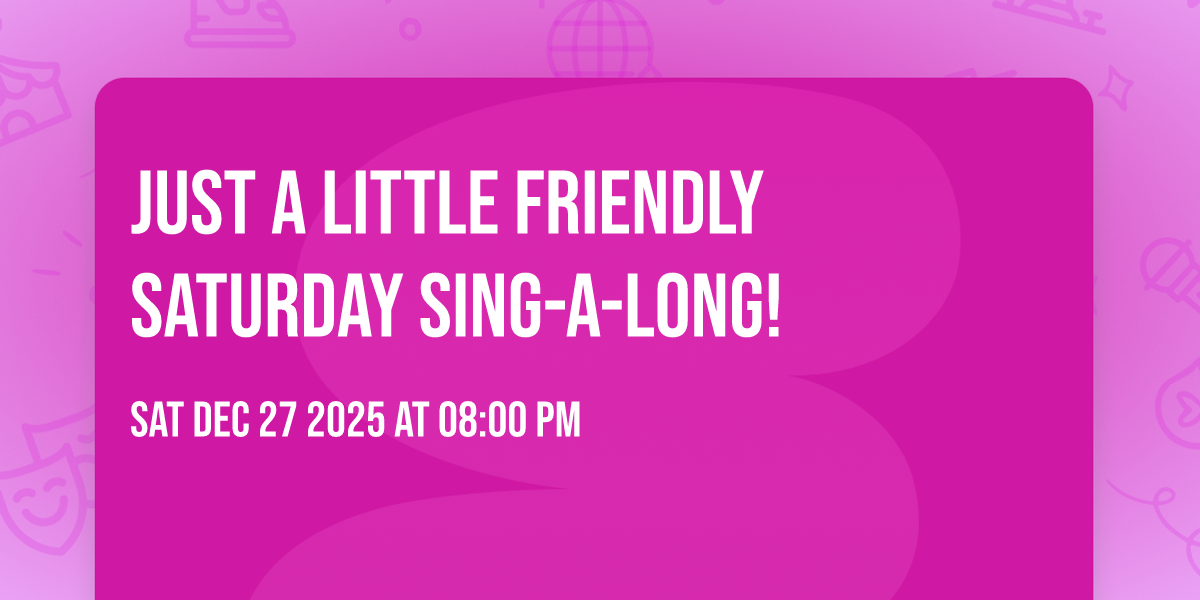 Just A Little Friendly Saturday Sing-a-long!