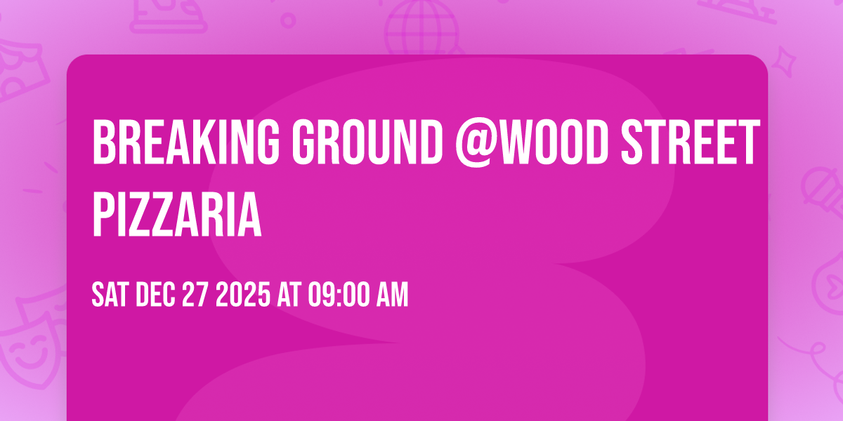 Breaking Ground @Wood Street Pizzaria 