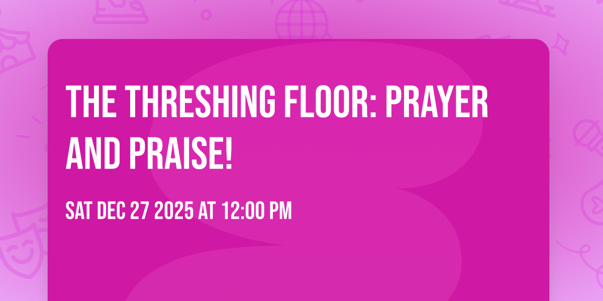 The Threshing Floor: Prayer and Praise!