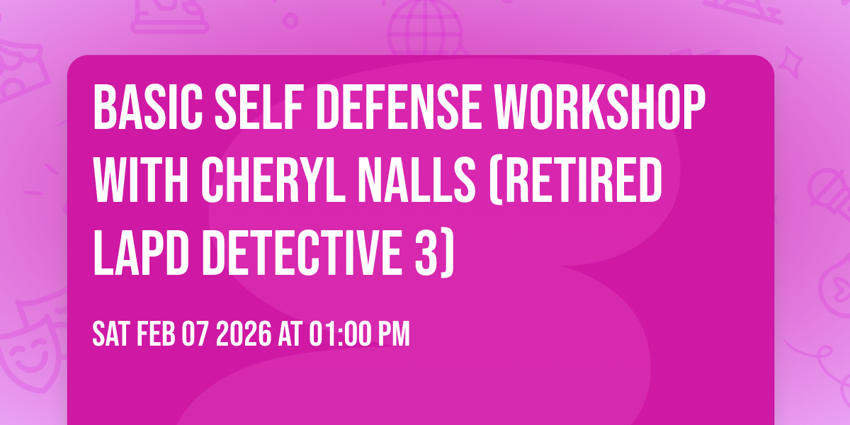 Basic Self Defense Workshop with Cheryl Nalls (Retired LAPD Detective 3)