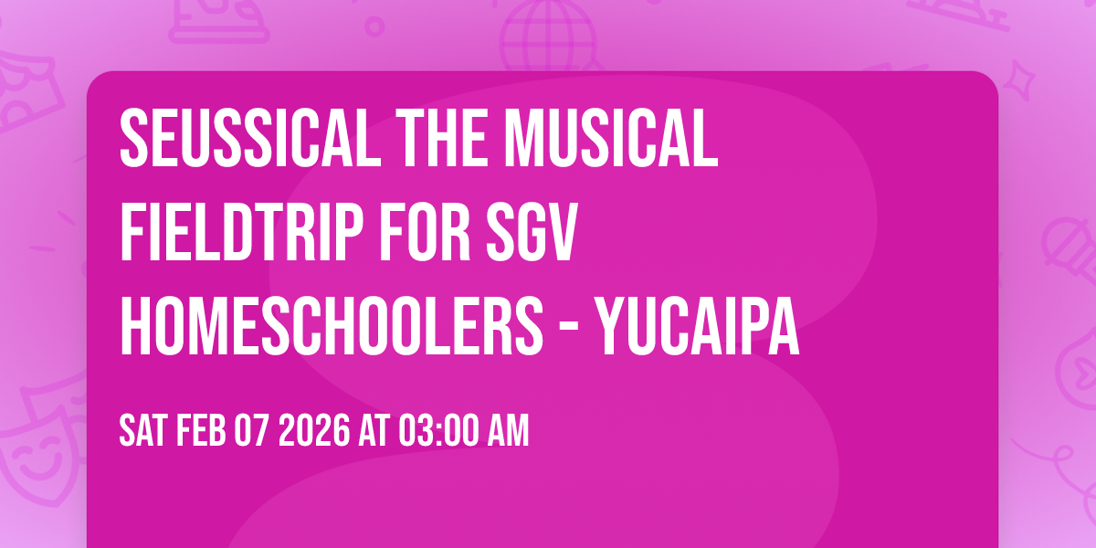 Seussical the Musical Fieldtrip for SGV Homeschoolers - Yucaipa